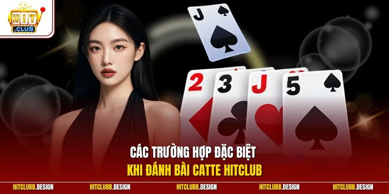 Các trường hợp đặc biệt khi đánh bài Catte Hitclub