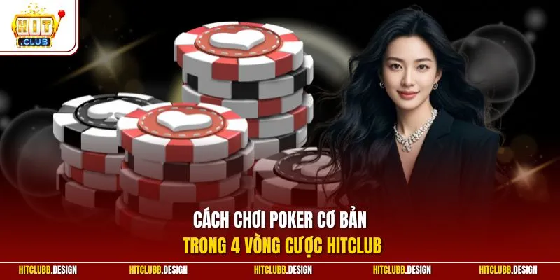 Cách chơi Poker cơ bản trong 4 vòng cược