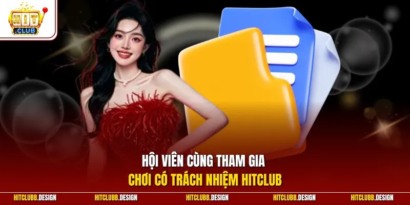 Hội viên cùng tham gia chơi có trách nhiệm Hitclub
