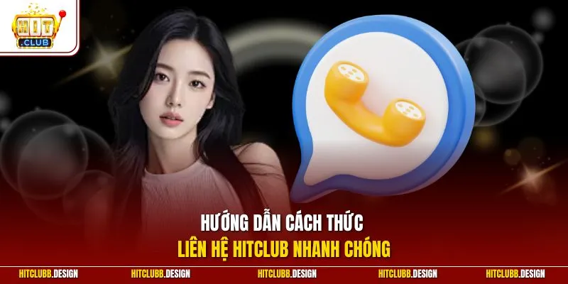Hướng dẫn cách thức liên hệ Hitclub nhanh chóng