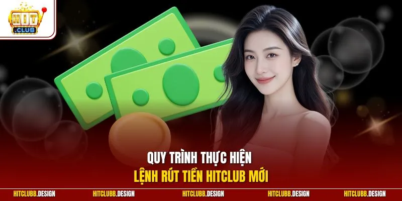 Quy trình thực hiện lệnh rút tiền Hitclub mới