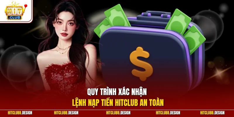 Quy trình xác nhận lệnh nạp tiền Hitclub an toàn